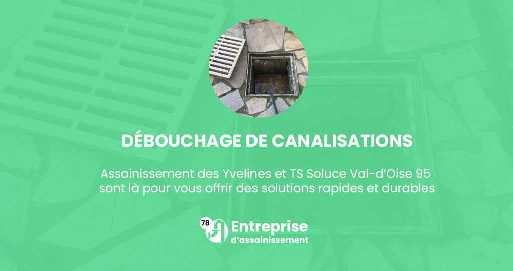 Débouchage de canalisations : Assainissement des Yvelines et TS Soluce Val-d’Oise 95 sont là pour vous offrir des solutions rapides et durables